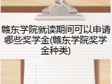 赣东学院就读期间可以申请哪些奖学金(赣东学院奖学金种类)
