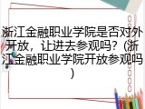 浙江金融职业学院是否对外开放，让进去参观吗？(浙江金融职业学院开放参观吗)
