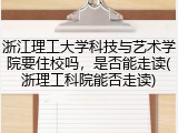 浙江理工大学科技与艺术学院要住校吗，是否能走读(浙理工科院能否走读)