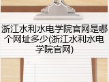 浙江水利水电学院官网是哪个网址多少(浙江水利水电学院官网)