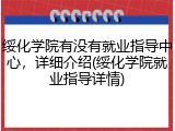 绥化学院有没有就业指导中心，详细介绍(绥化学院就业指导详情)