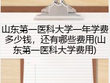 山东第一医科大学一年学费多少钱，还有哪些费用(山东第一医科大学费用)