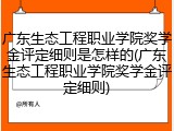 广东生态工程职业学院奖学金评定细则是怎样的(广东生态工程职业学院奖学金评定细则)
