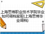 上海思博职业技术学院毕业如何调档案呢(上海思博毕业调档)