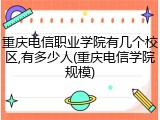 重庆电信职业学院有几个校区,有多少人(重庆电信学院规模)