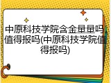 中原科技学院含金量量吗，值得报吗(中原科技学院值得报吗)