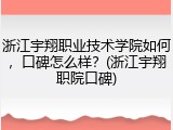 浙江宇翔职业技术学院如何，口碑怎么样？(浙江宇翔职院口碑)