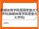 首都体育学院是国家重点大学吗(首都体育学院是重点大学吗)