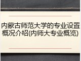 内蒙古师范大学的专业设置概况介绍(内师大专业概览)