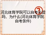 河北体育学院可以自考去读吗，为什么(河北体育学院自考条件)