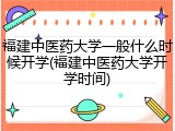 福建中医药大学一般什么时候开学(福建中医药大学开学时间)