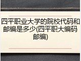 四平职业大学的院校代码和邮编是多少(四平职大编码邮编)