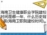 海南卫生健康职业学院建校时间是哪一年，什么历史背景(海南卫职院建校时间)