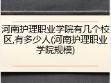 河南护理职业学院有几个校区,有多少人(河南护理职业学院规模)