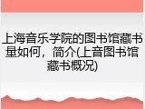 上海音乐学院的图书馆藏书量如何，简介(上音图书馆藏书概况)