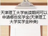天津理工大学就读期间可以申请哪些奖学金(天津理工大学奖学金种类)