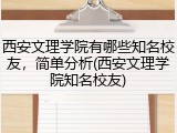 西安文理学院有哪些知名校友，简单分析(西安文理学院知名校友)
