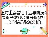 上海工会管理职业学院历年录取分数线深度分析(沪工会学院录取线分析)