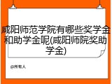 咸阳师范学院有哪些奖学金和助学金呢(咸阳师院奖助学金)
