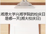 湘潭大学兴湘学院的校庆日是哪一天(湘大校庆日)