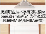 抚顺职业技术学院可以读mba或者emba吗？为什么(抚顺职院MBA/EMBA资格)