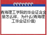 青海理工学院的毕业证含金量怎么样，为什么(青海理工毕业证价值)