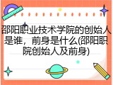 邵阳职业技术学院的创始人是谁，前身是什么(邵阳职院创始人及前身)