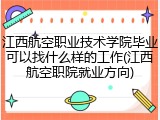 江西航空职业技术学院毕业可以找什么样的工作(江西航空职院就业方向)