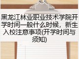 黑龙江林业职业技术学院开学时间一般什么时候，新生入校注意事项(开学时间与须知)