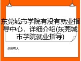 东莞城市学院有没有就业指导中心，详细介绍(东莞城市学院就业指导)