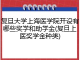 复旦大学上海医学院开设有哪些奖学和助学金(复旦上医奖学金种类)