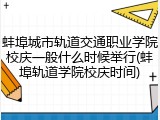 蚌埠城市轨道交通职业学院校庆一般什么时候举行(蚌埠轨道学院校庆时间)