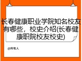 长春健康职业学院知名校友有哪些，校史介绍(长春健康职院校友校史)