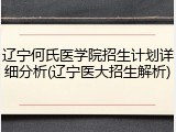 辽宁何氏医学院招生计划详细分析(辽宁医大招生解析)