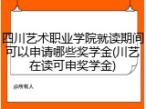 四川艺术职业学院就读期间可以申请哪些奖学金(川艺在读可申奖学金)