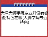 天津天狮学院专业开设有哪些,特色在哪(天狮学院专业特色)