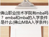 佛山职业技术学院有mba吗？emba和mba的入学条件是什么(佛山MBA入学条件)