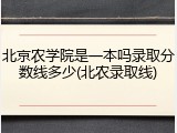 北京农学院是一本吗录取分数线多少(北农录取线)