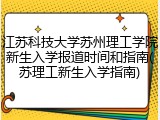 江苏科技大学苏州理工学院新生入学报道时间和指南(苏理工新生入学指南)