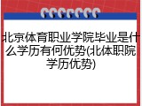 北京体育职业学院毕业是什么学历有何优势(北体职院学历优势)