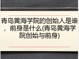 青岛黄海学院的创始人是谁，前身是什么(青岛黄海学院创始与前身)