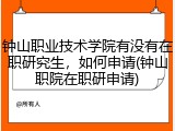 钟山职业技术学院有没有在职研究生，如何申请(钟山职院在职研申请)
