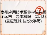贵州应用技术职业学院在哪个城市，是本科吗，第几批(贵应院城市批次学历)