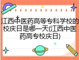江西中医药高等专科学校的校庆日是哪一天(江西中医药高专校庆日)