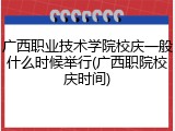 广西职业技术学院校庆一般什么时候举行(广西职院校庆时间)