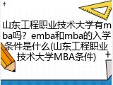 山东工程职业技术大学有mba吗？emba和mba的入学条件是什么(山东工程职业技术大学MBA条件)