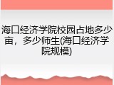 海口经济学院校园占地多少亩，多少师生(海口经济学院规模)