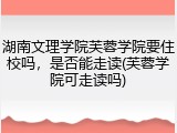湖南文理学院芙蓉学院要住校吗，是否能走读(芙蓉学院可走读吗)