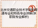 北京交通职业技术学院的普通专业和特色专业详解(京职院专业解析)