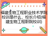 福建生物工程职业技术学院校训是什么，校长介绍(福建生物工程职院校训)